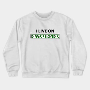 I live on Revolting Rd Crewneck Sweatshirt